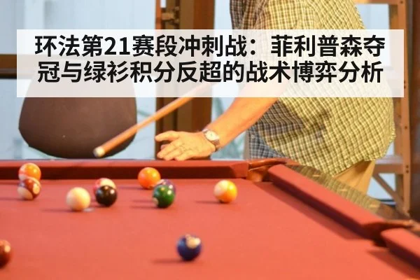 环法第21赛段冲刺战：菲利普森夺冠与绿衫积分反超的战术博弈分析